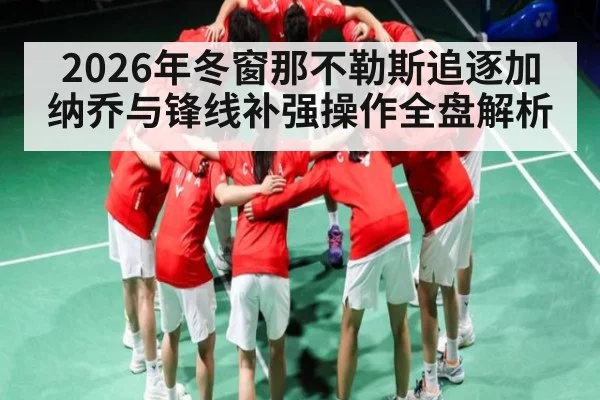 2026年冬窗那不勒斯追逐加纳乔与锋线补强操作全盘解析 - Kaiyun sports